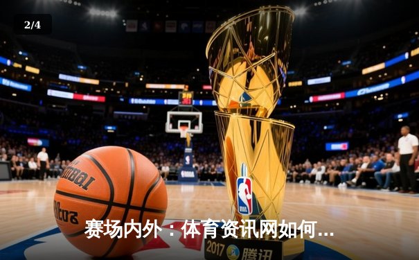 赛场内外：体育资讯网如何重塑全球体育迷的观赛与参与体验 - 2