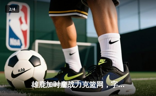 雄鹿加时鏖战力克篮网，字母哥44分主宰关键时刻 - 2