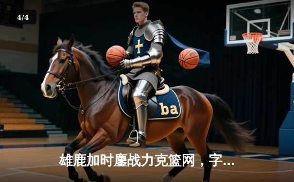 雄鹿加时鏖战力克篮网，字母哥44分主宰关键时刻 - 4