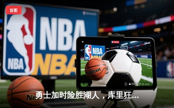 勇士加时险胜湖人，库里狂砍47分创赛季新高