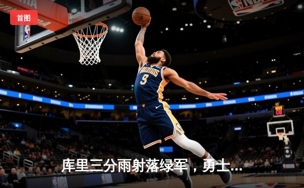 库里三分雨射落绿军，勇士主场险胜凯尔特人夺天王山